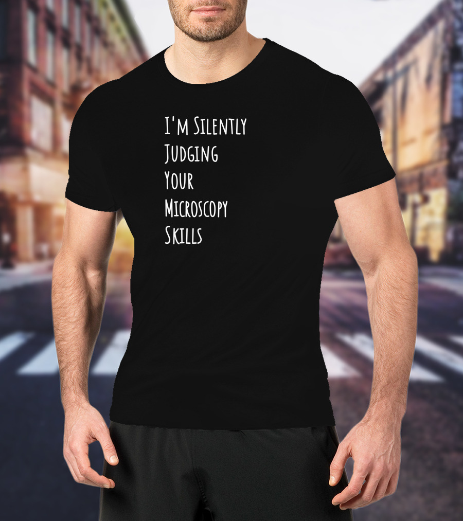 I'm Silently Judging Your Microscopy Skills T-Shirt