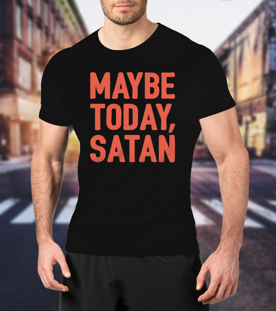 Sir Katelyn Maybe Today Satan T-Shirt