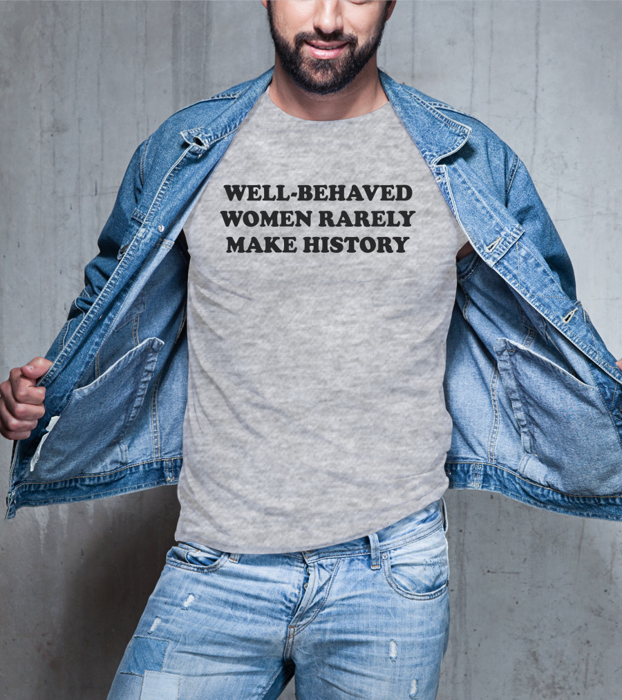 Nicole Nmo941 Well-Behaved Women Rarely Make History T-Shirt