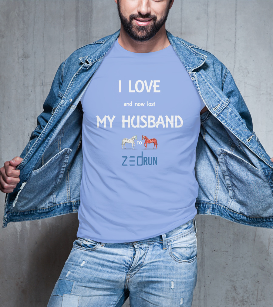 I Love And Now Lost My Husband To Zed Run Racing Horses T-Shirt