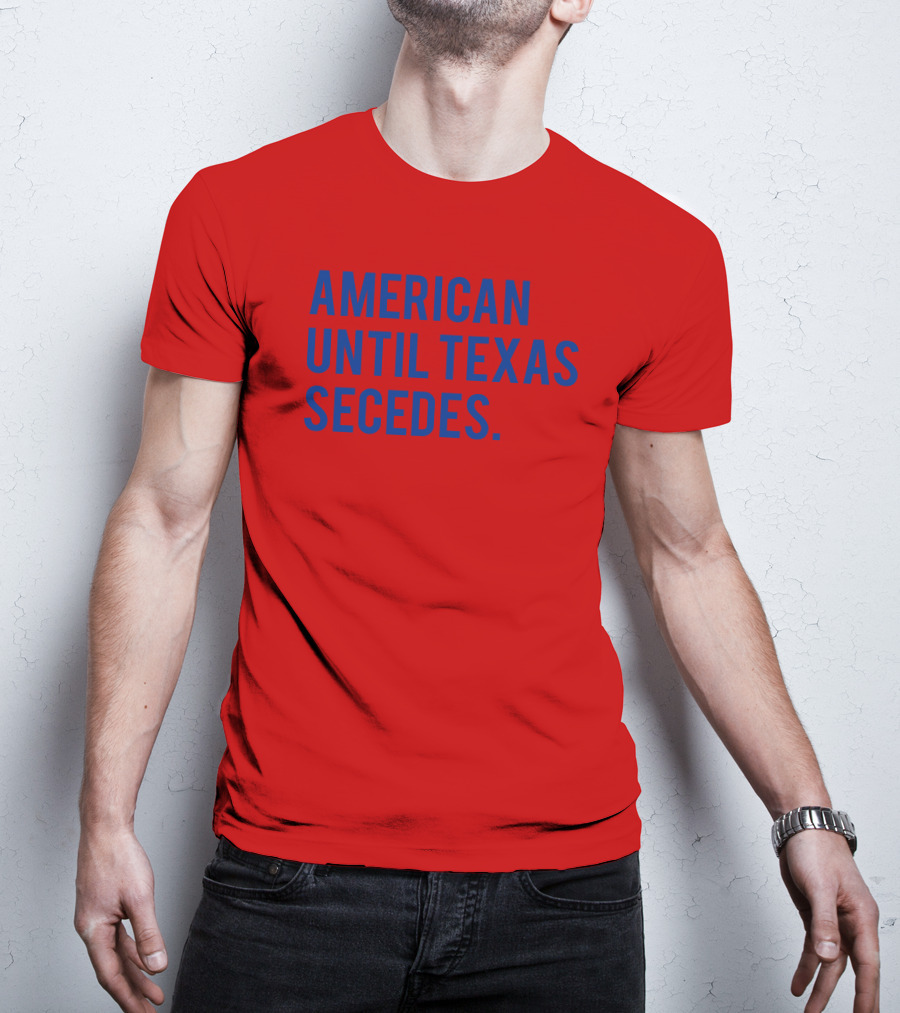 American Until Texas Secedes T-Shirt