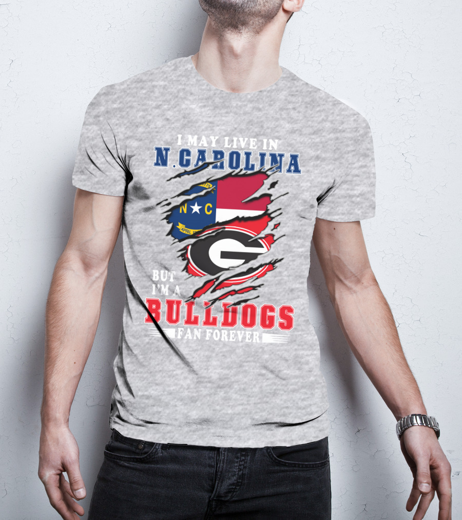 I May Live In North Carolina But I'm A Bulldogs Fan Forever T-Shirt