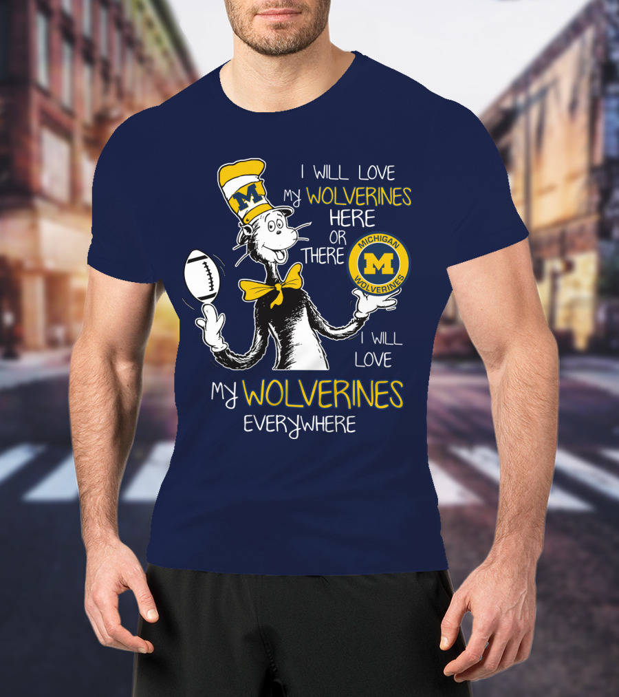 I Will Love My Michigan Wolverines Here Or There Everywhere T-Shirt