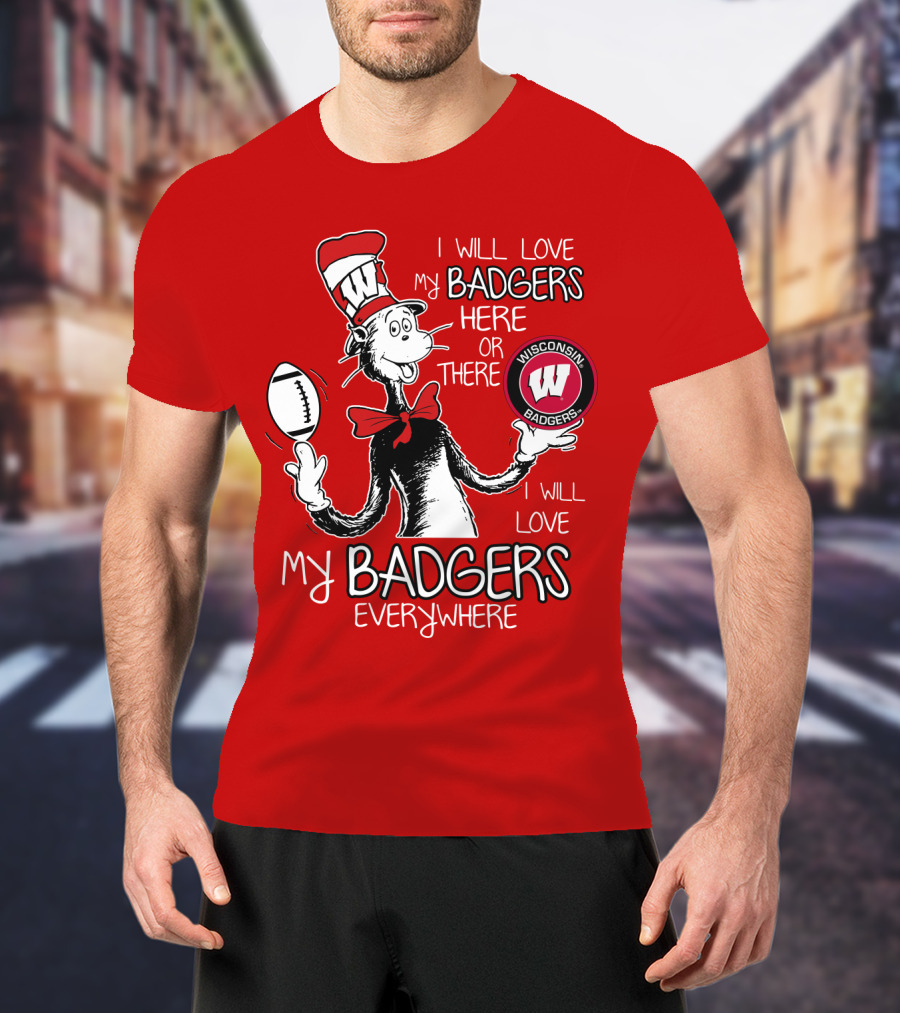 I Will Love My Badgers Here Or There Wisconsin Badgers Everywhere T-Shirt