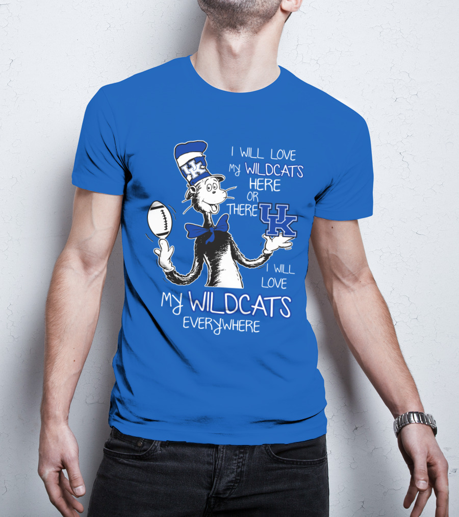 I Will Love My Wildcats Here Or There Kentucky Wildcats Everywhere T-Shirt
