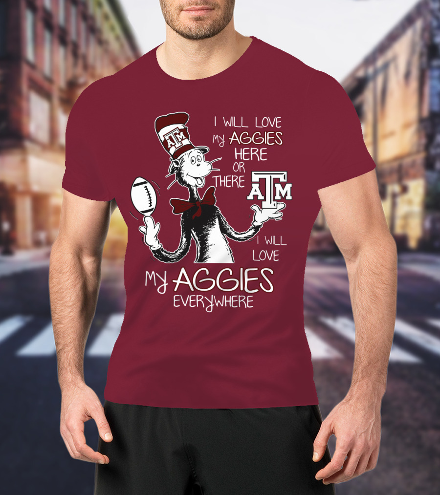 I Will Love My Aggies Here Or There I Will Love My Aggies Everywhere T-Shirt