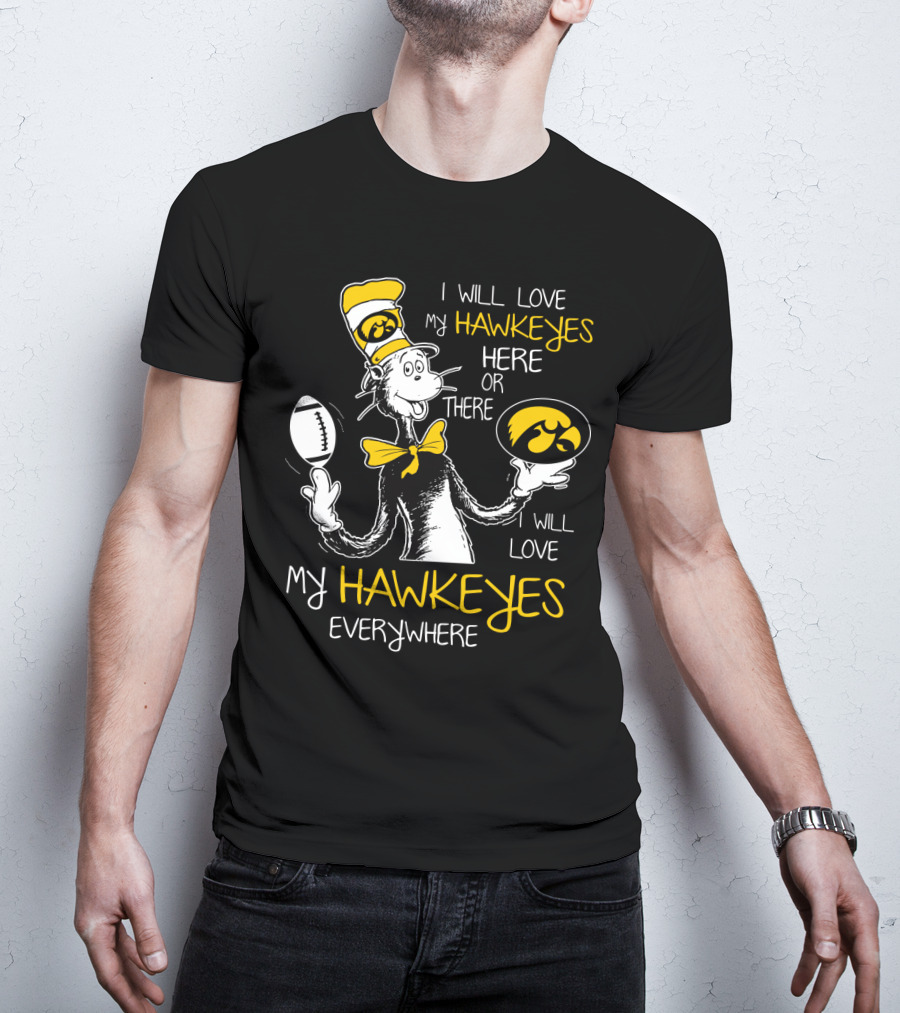I Will Love My Hawkeyes Here Or There I Will Love My Hawkeyes Everywhere T-Shirt