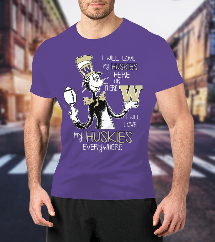 I Will Love My Huskies Here Or There I Will Love My Huskies Everywhere W T-Shirt