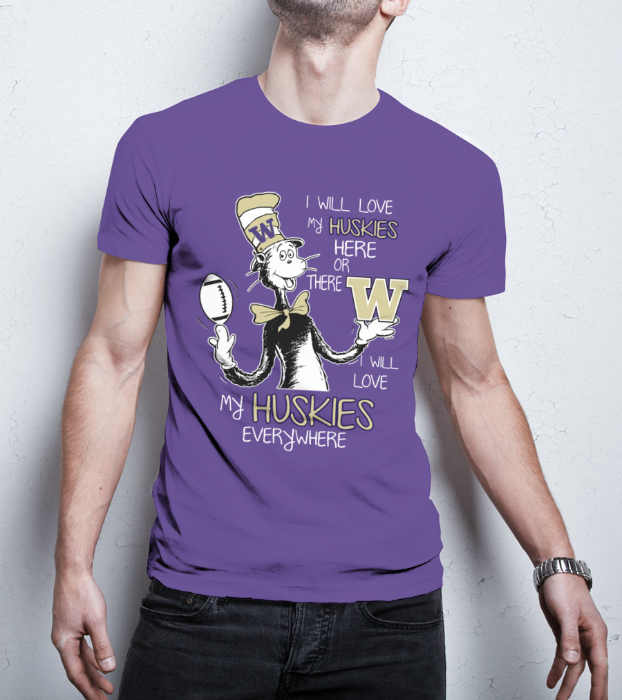 I Will Love My Huskies Here Or There I Will Love My Huskies Everywhere W T-Shirt