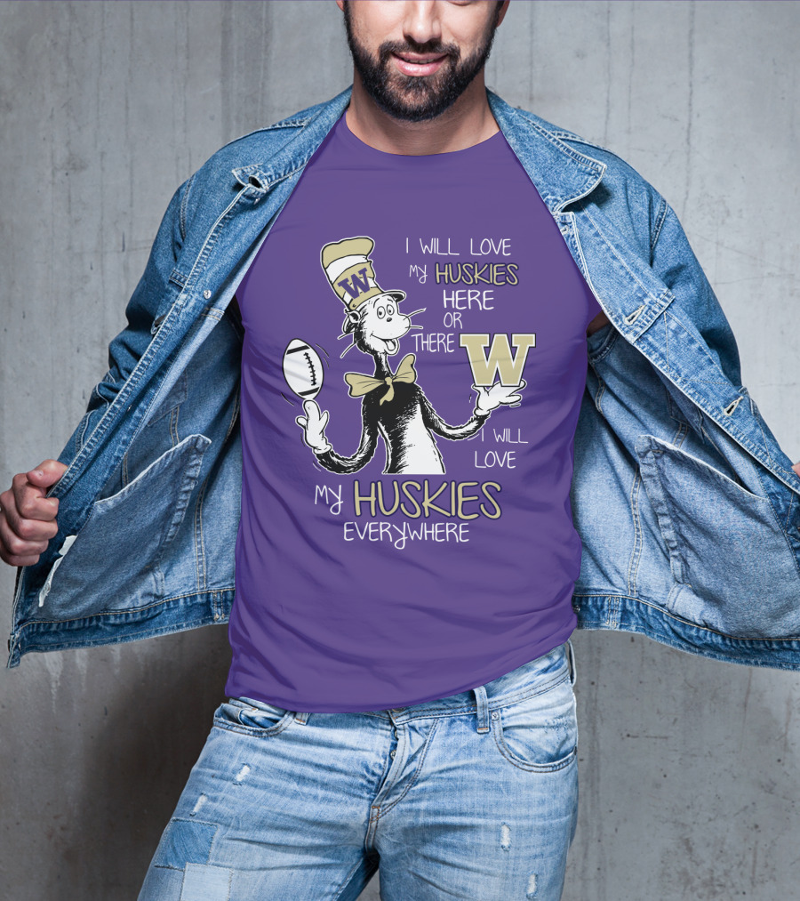 I Will Love My Huskies Here Or There I Will Love My Huskies Everywhere W T-Shirt