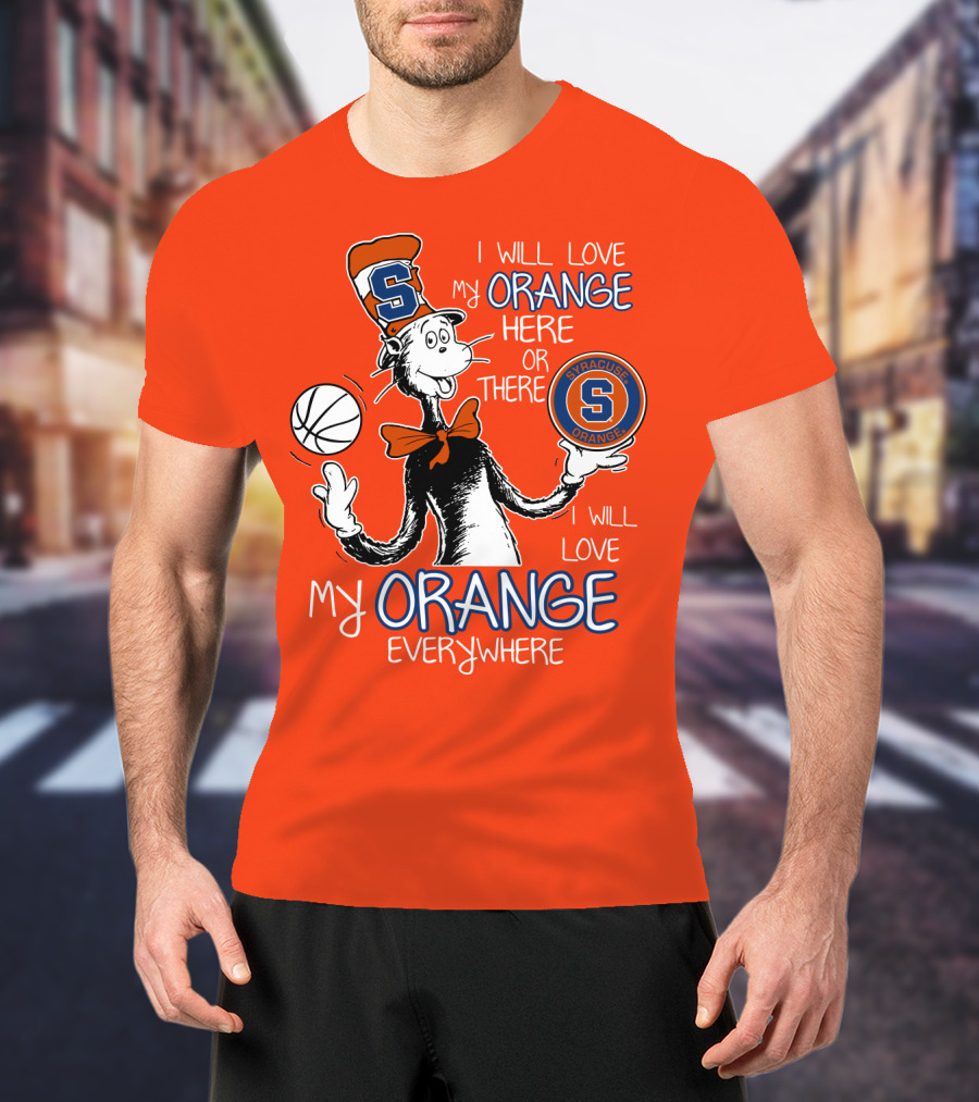 Syracuse Orange I Will Love My Orange Here Or There Everywhere T-Shirt
