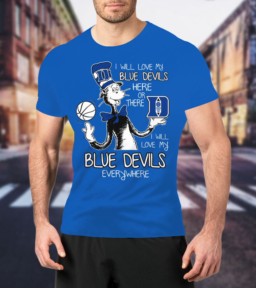 I Will Love My Blue Devils Here Or There I Will Love My Blue Devils Everywhere T-Shirt