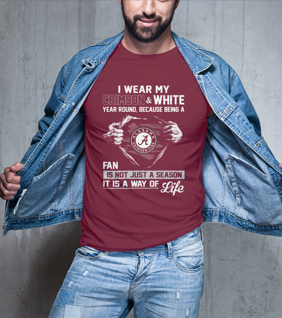 I Wear My Crimson & White Year Round Because Being A Alabama Crimson Tide Fan Is Not Just A Season It Is A Way Of Life T-Shirt