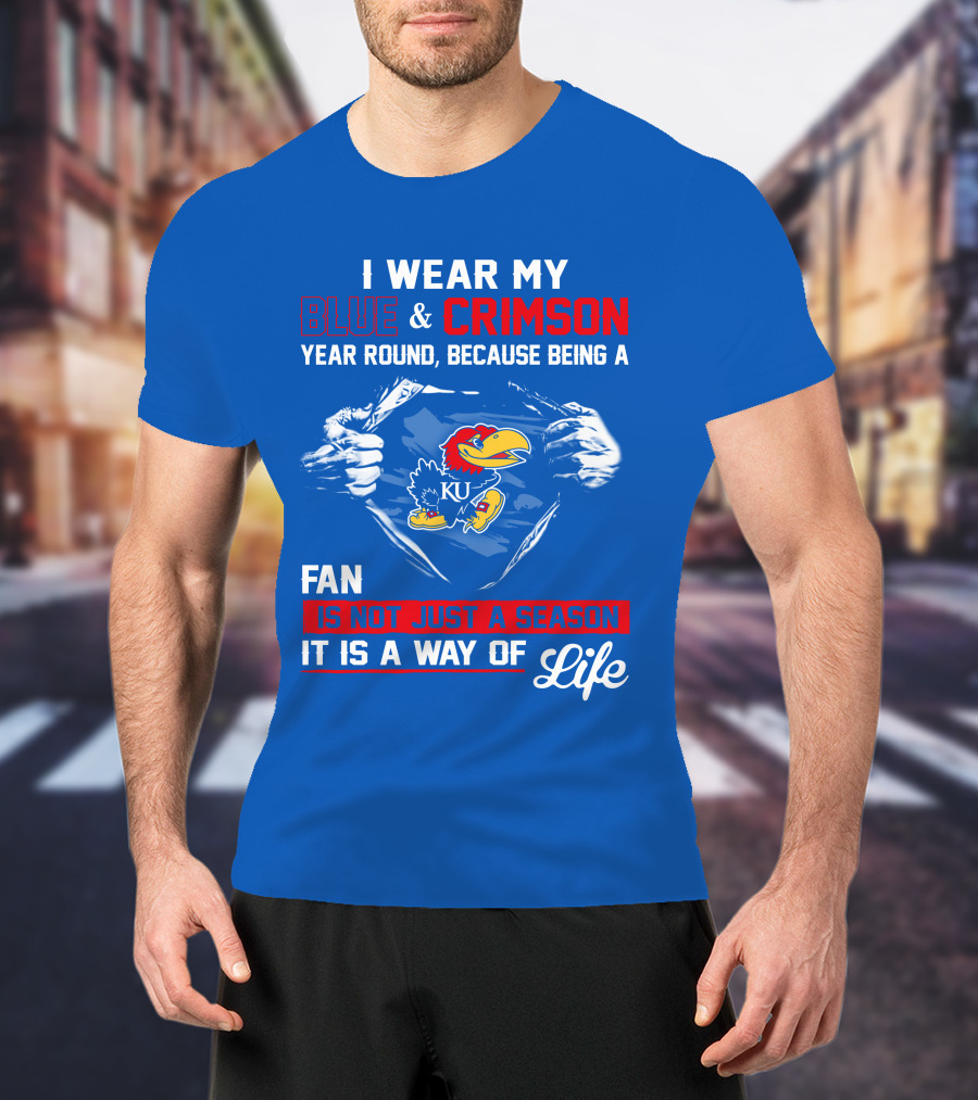 I Wear My Blue & Crimson Year Round Because Being A Ku Fan Is Not Just A Season It Is A Way Of Life T-Shirt