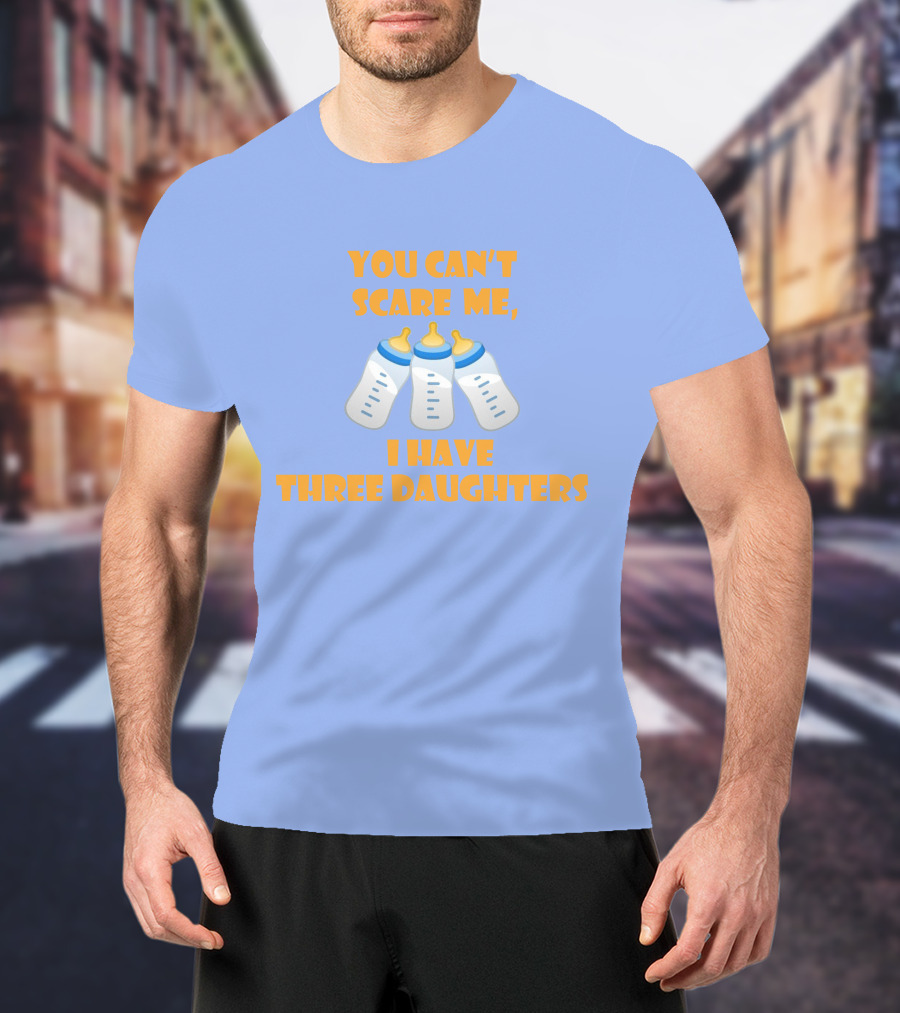 You Can't Scare Me I Have Three Daughters Bottles T-Shirt