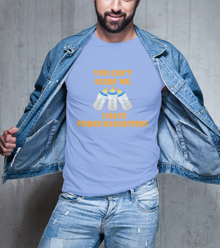 You Can't Scare Me I Have Three Daughters Bottles T-Shirt