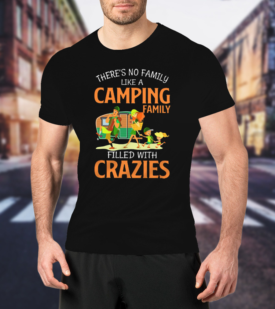 Camping Family Adventures Filled With Crazies, There's No Family Like It T-Shirt