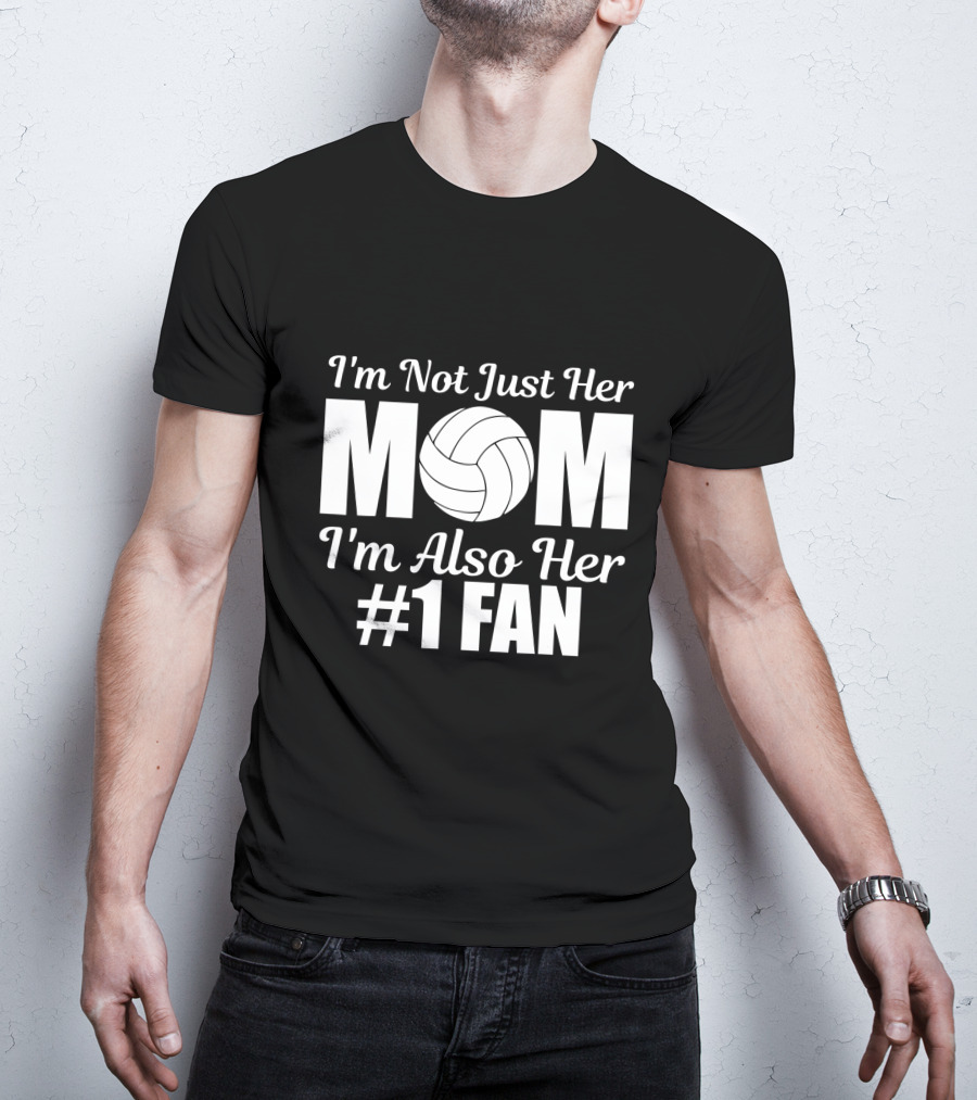 I'm Not Just Her Mom I'm Also Her Number One Fan Volleyball T-Shirt