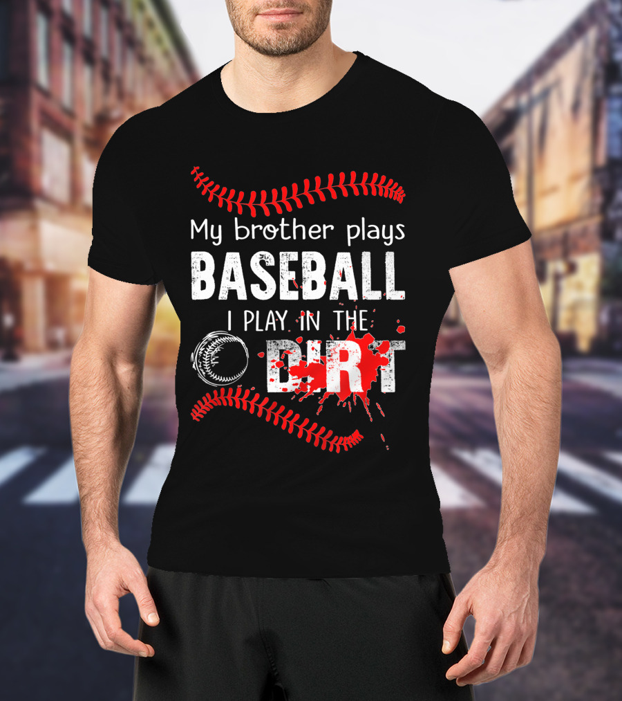 My Brother Plays Baseball I Play In The Dirt Baseball Lover With Red Stitching And Splatter T-Shirt