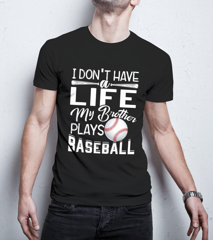 I Don't Have A Life My Brother Plays Baseball T-Shirt