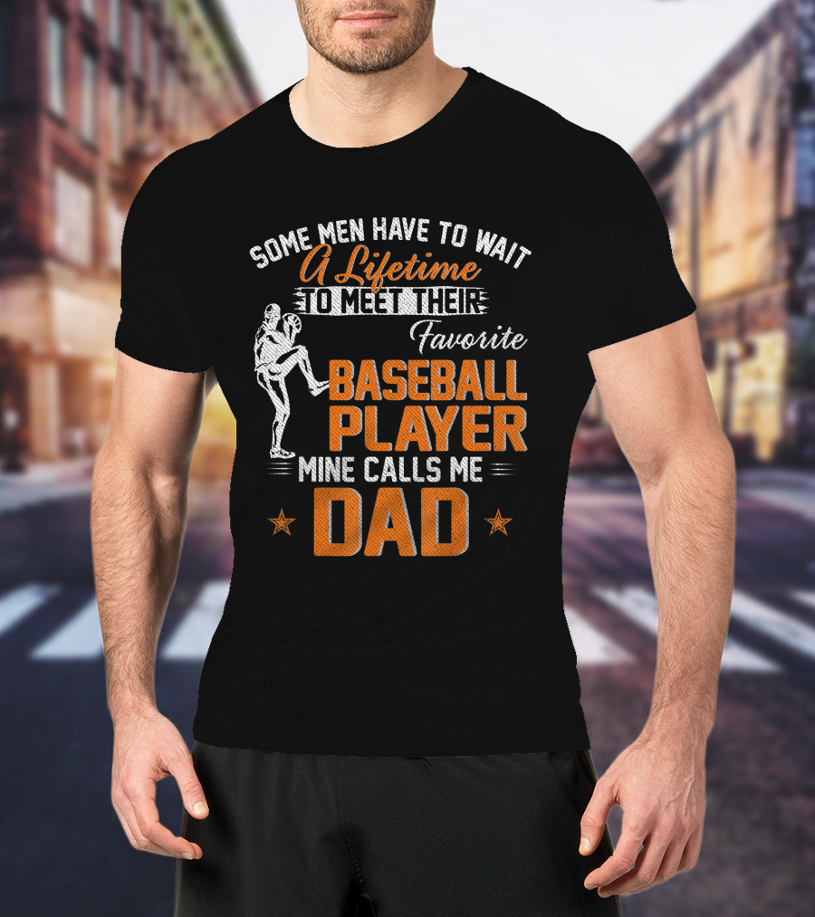 Some Men Have To Wait A Lifetime To Meet Their Favorite Baseball Player Mine Calls Me Dad T-Shirt