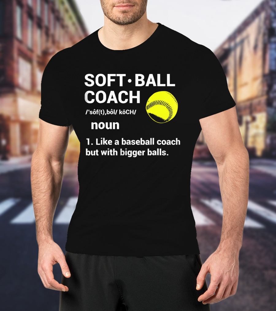 Soft Ball Coach Definition Like A Baseball Coach With Bigger Balls T-Shirt