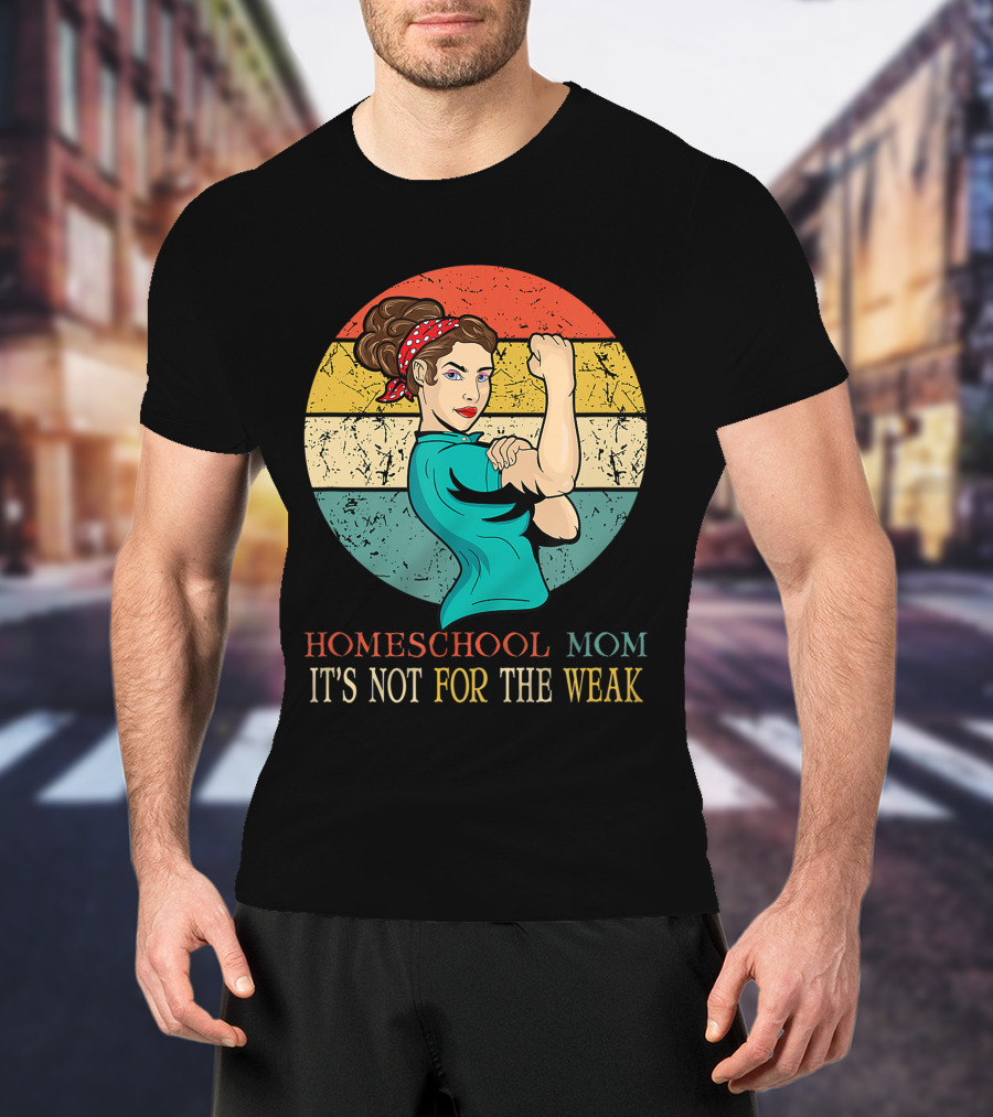 Homeschool Mom It's Not For The Weak Rosie The Riveter Style Vintage Look T-Shirt