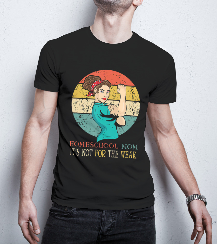 Homeschool Mom It's Not For The Weak Rosie The Riveter Style Vintage Look T-Shirt