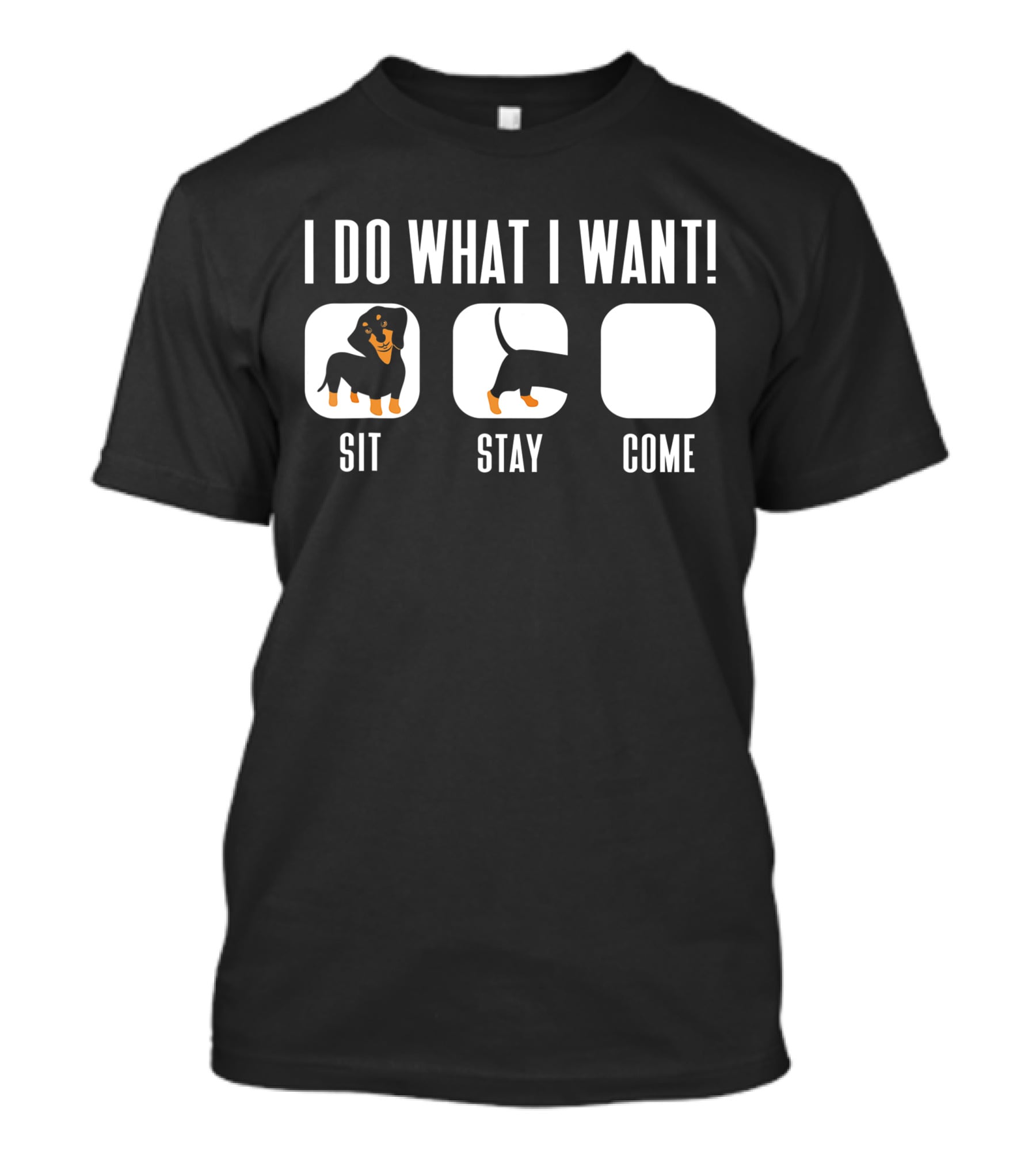 I Do What I Want Dachshund Sit Stay Come Doxie T-Shirt