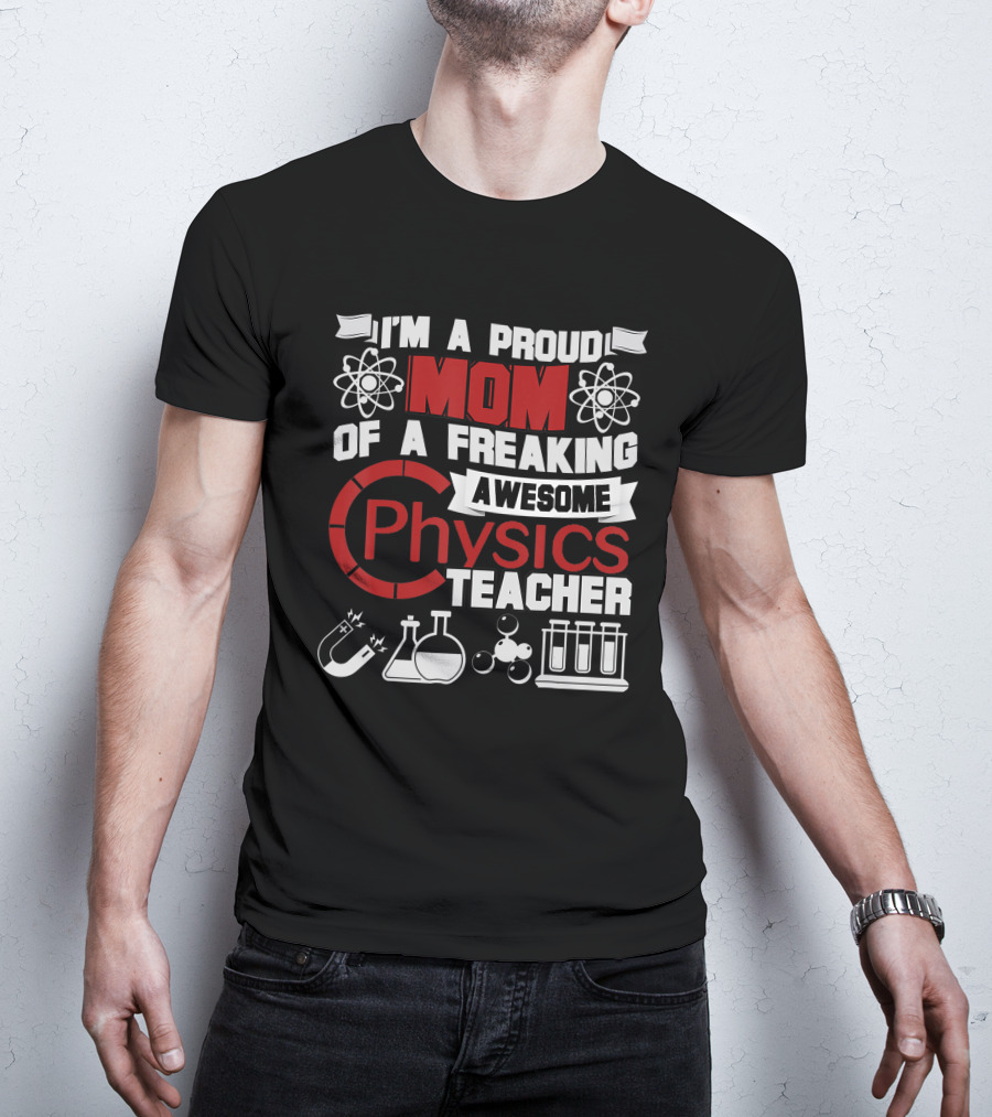 I'm A Proud Mom Of A Freaking Awesome Physics Teacher Atomic Magnet Flask Beaker Test Tubes T-Shirt