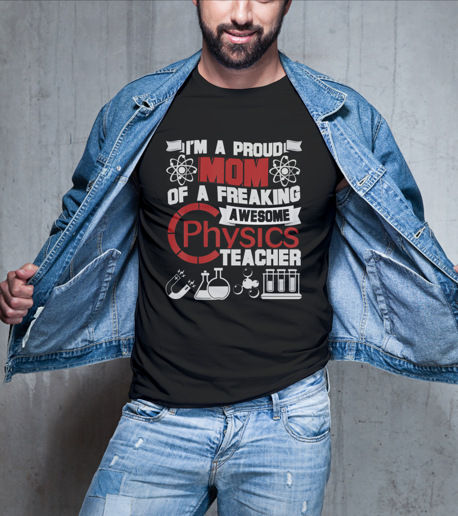 I'm A Proud Mom Of A Freaking Awesome Physics Teacher Atomic Magnet Flask Beaker Test Tubes T-Shirt