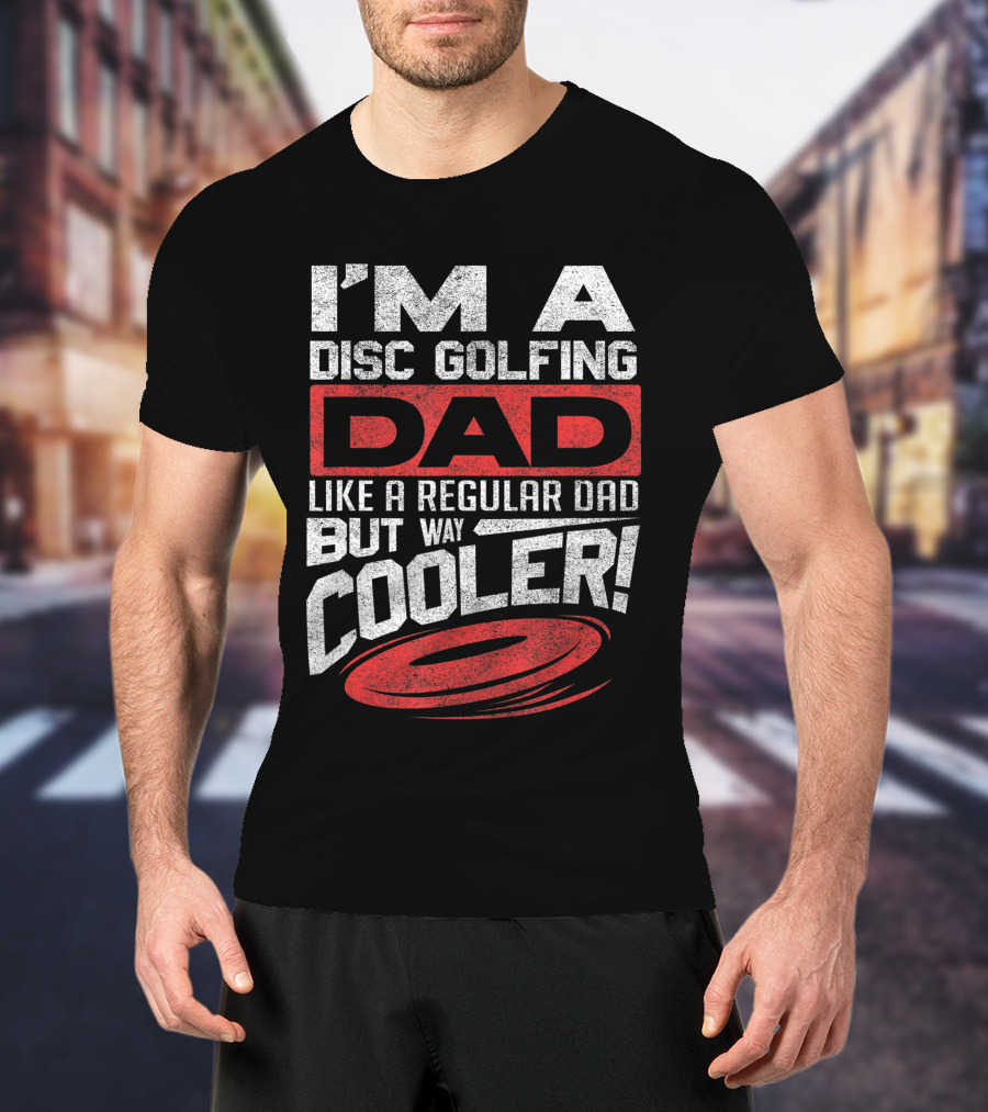 I'm A Disc Golfing Dad Like A Regular Dad But Way Cooler T-Shirt