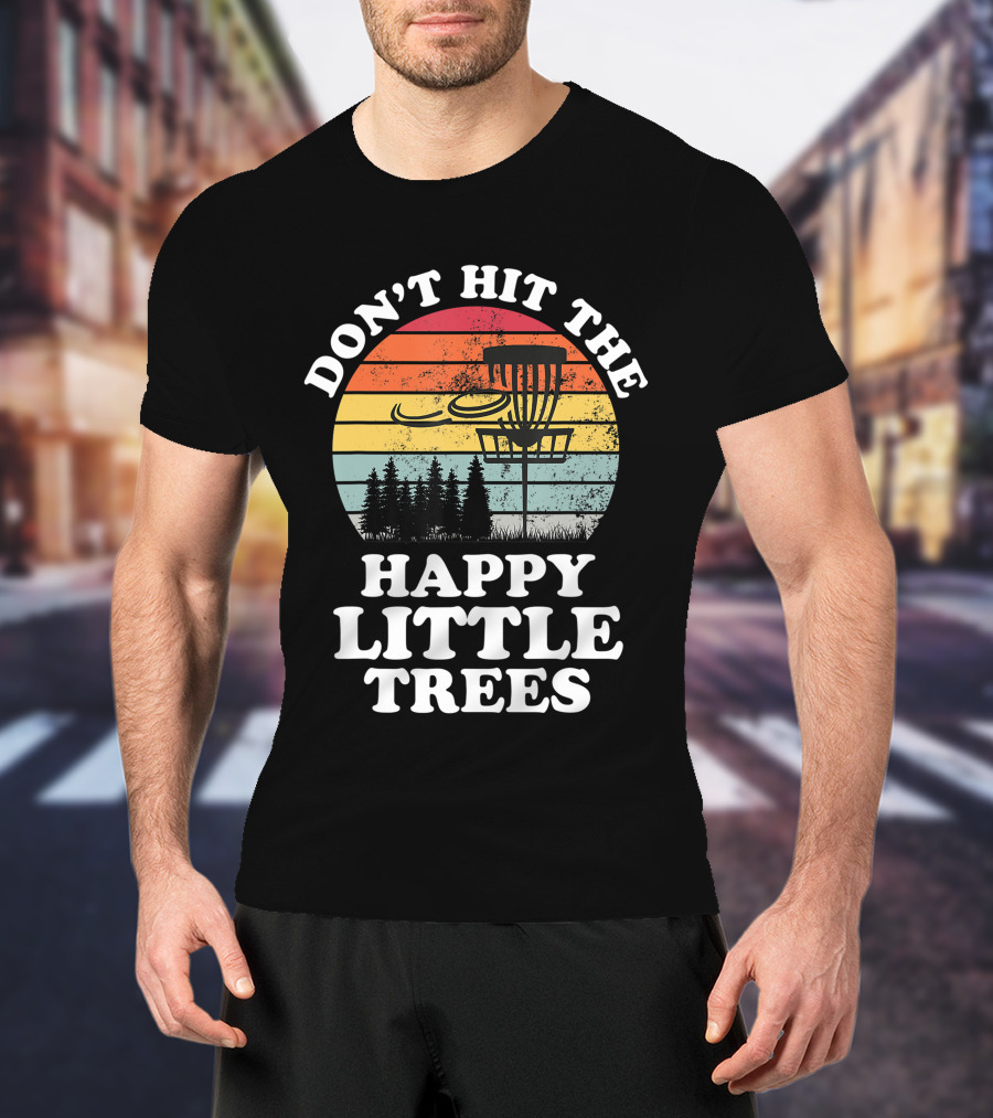 Don't Hit The Happy Little Trees Disc Golf Frisbee Player Sport T-Shirt