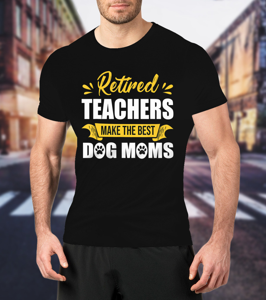 Retired Teachers Make The Best Dog Moms Paw Prints T-Shirt