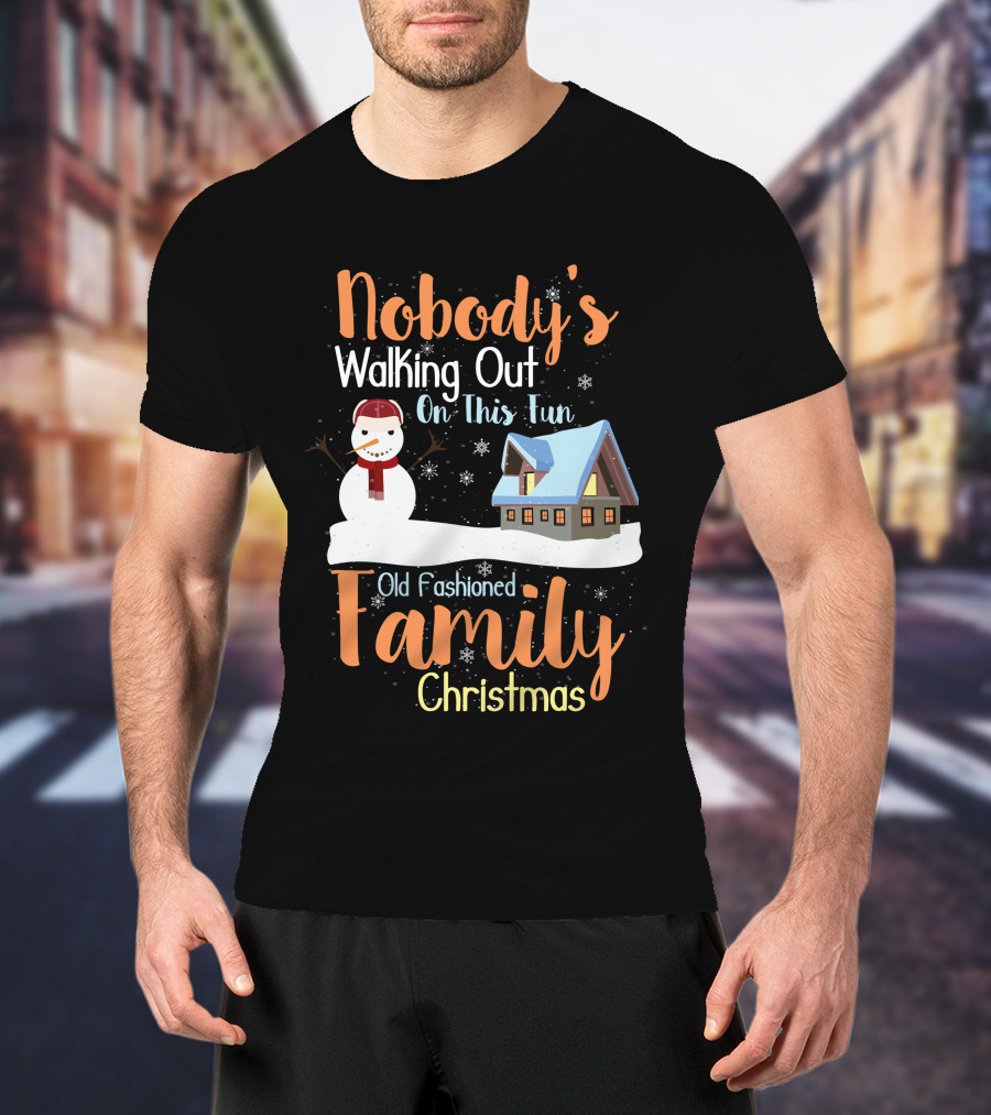 Nobody's Walking Out On This Fun Old Fashioned Family Christmas T-Shirt