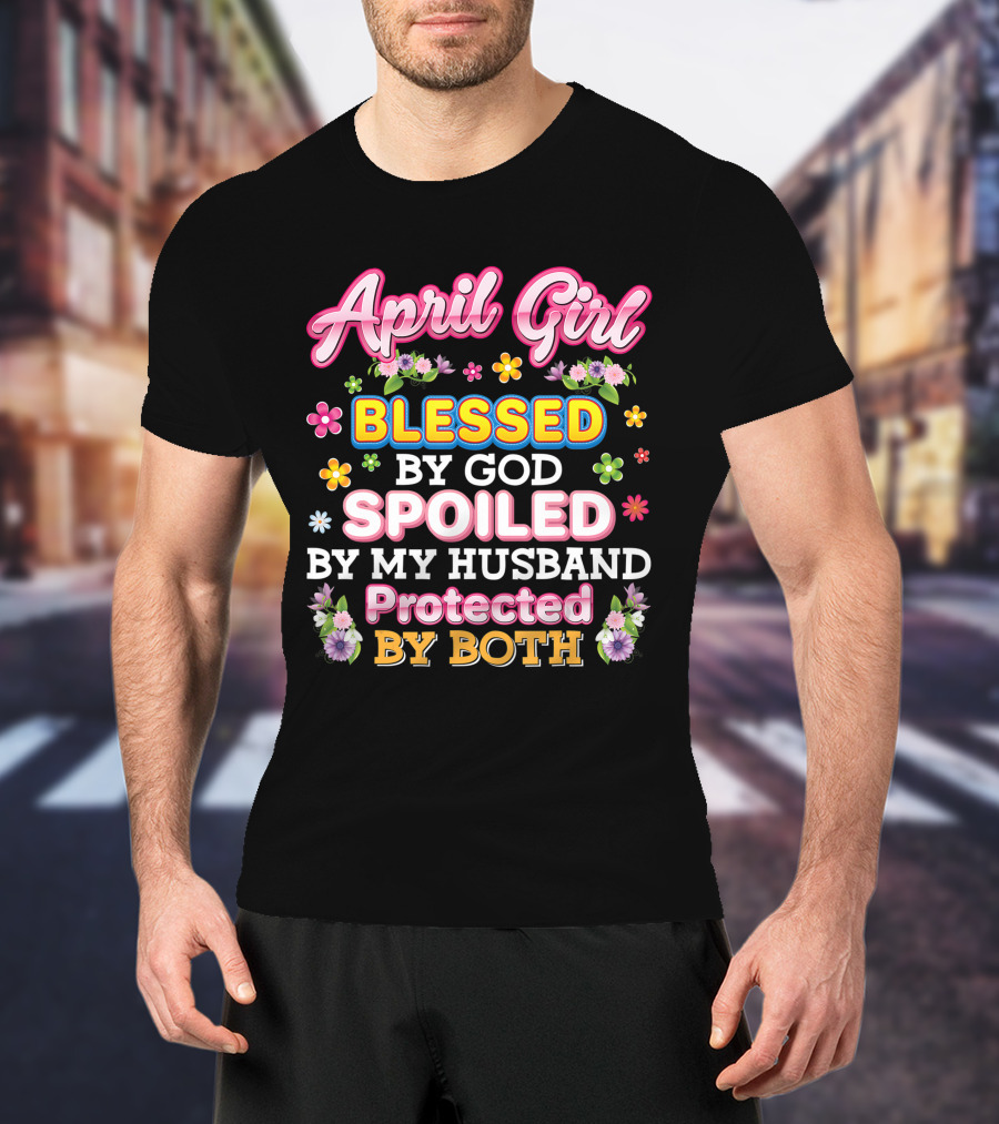 April Girl Blessed By God Spoiled By My Husband Protected By Both T-Shirt
