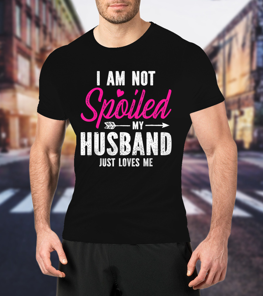 I Am Not Spoiled My Husband Just Loves Me With Pink Heart And Arrow T-Shirt