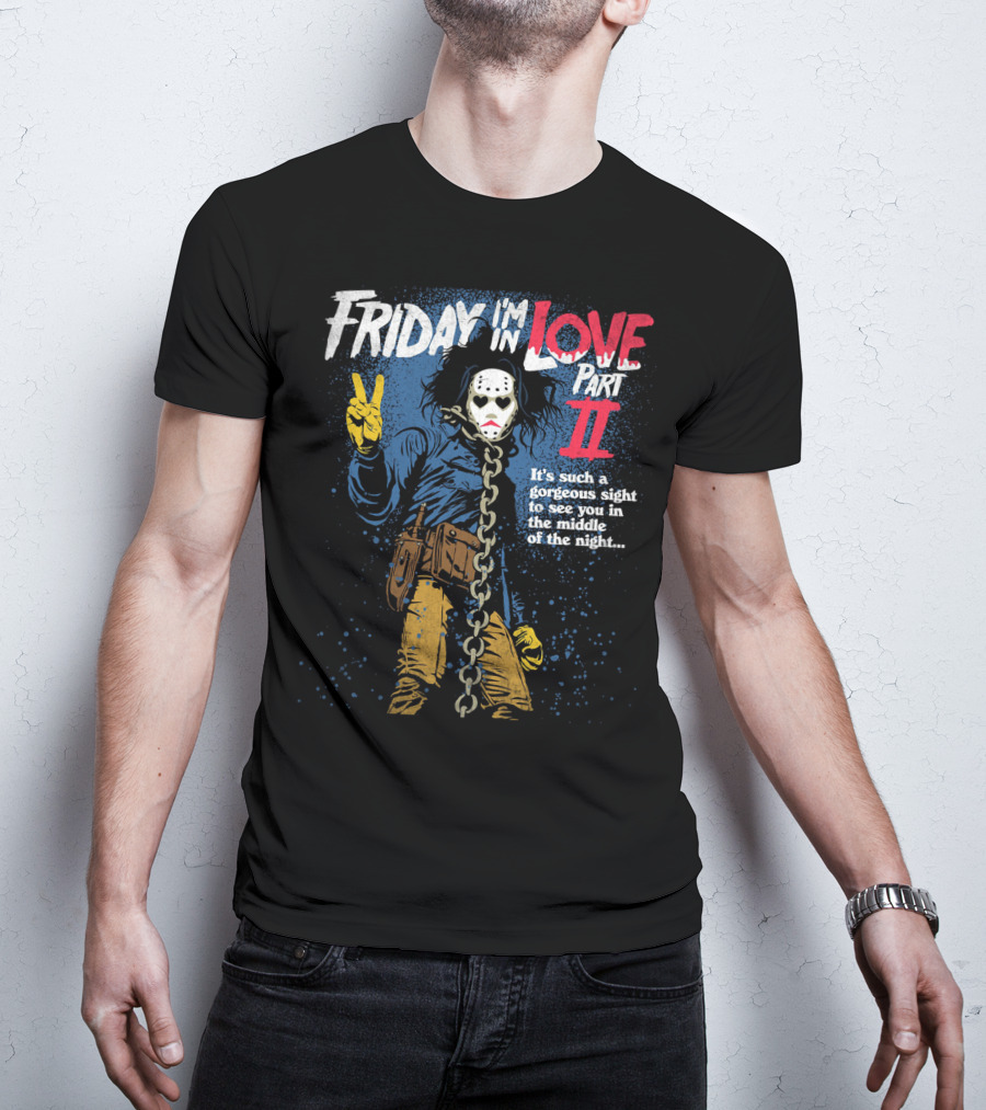 Friday I'm In Love Part II It's Such A Gorgeous Sight To See You In The Middle Of The Night T-Shirt