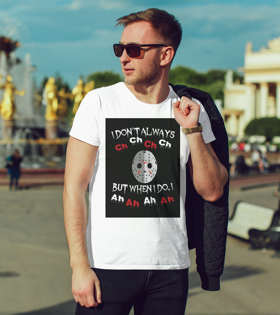I Don't Always Ch Ch Ch But When I Do I Ah Ah Ah T-Shirt