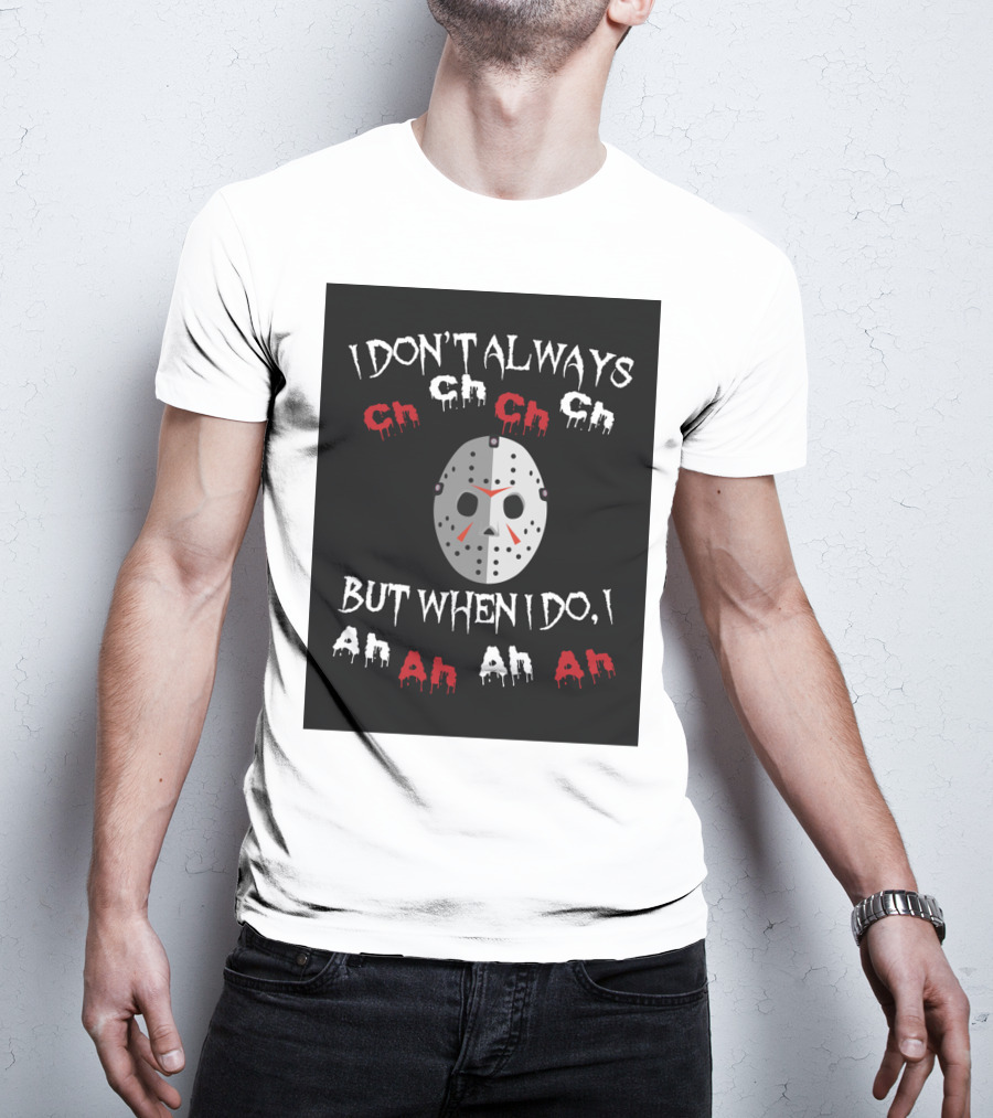I Don't Always Ch Ch Ch But When I Do I Ah Ah Ah T-Shirt