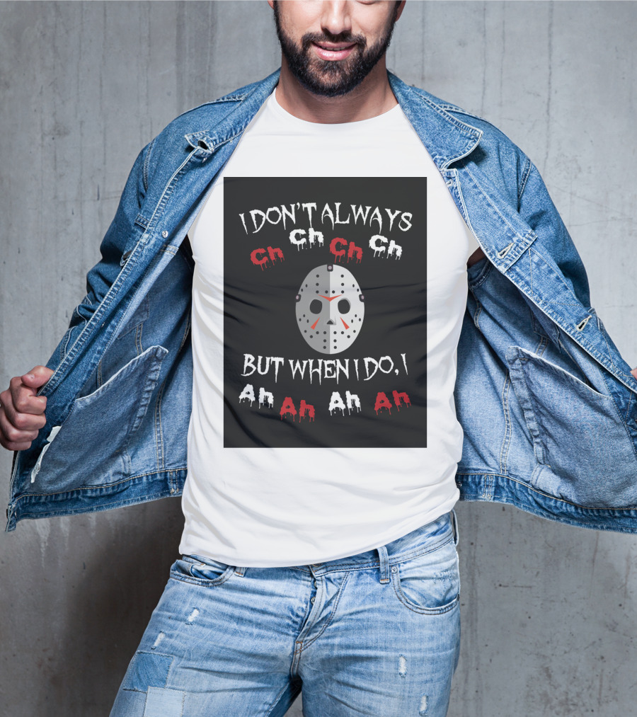 I Don't Always Ch Ch Ch But When I Do I Ah Ah Ah T-Shirt