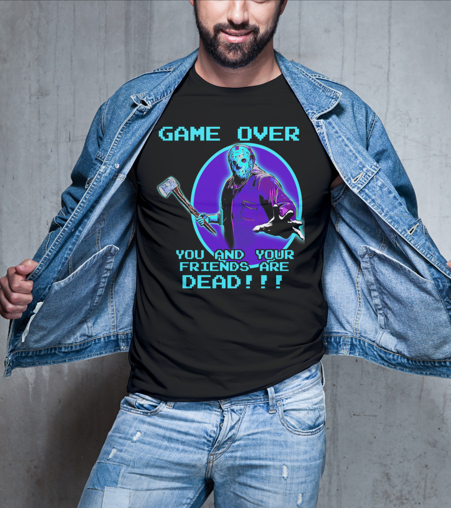 Game Over You And Your Friends Are Dead T-Shirt