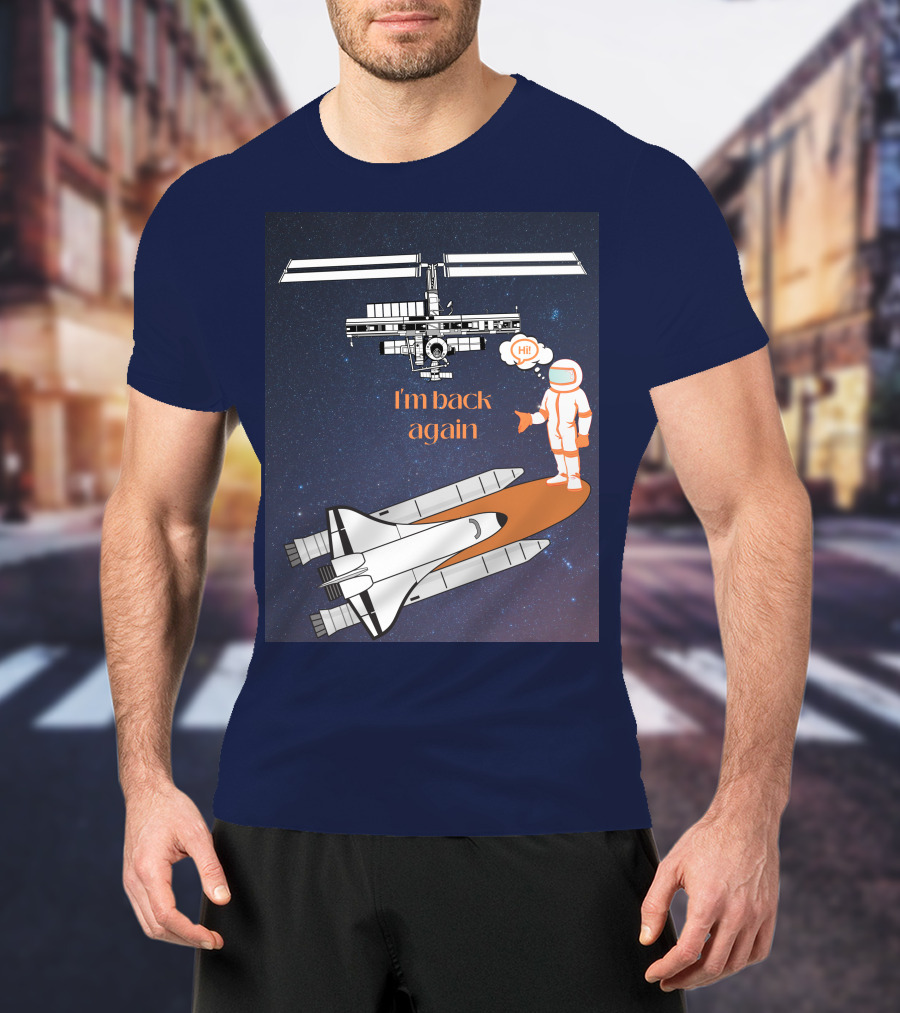 I'm Back Again Spaceship Astronaut Hi Space Station T-Shirt