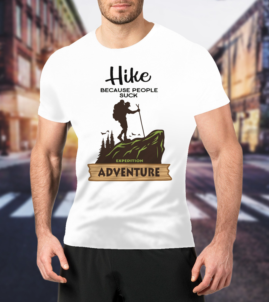Hike Because People Suck Expedition Adventure T-Shirt