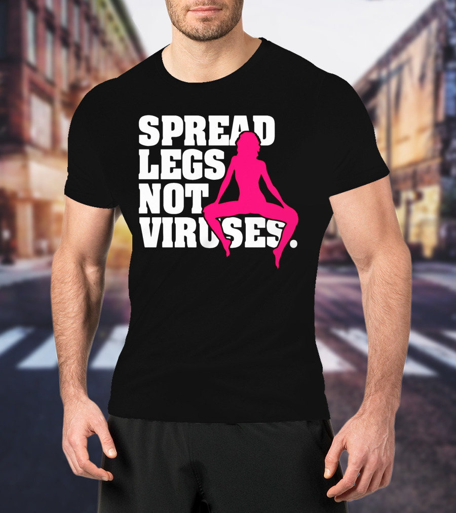 Spread Legs Not Viruses T-Shirt