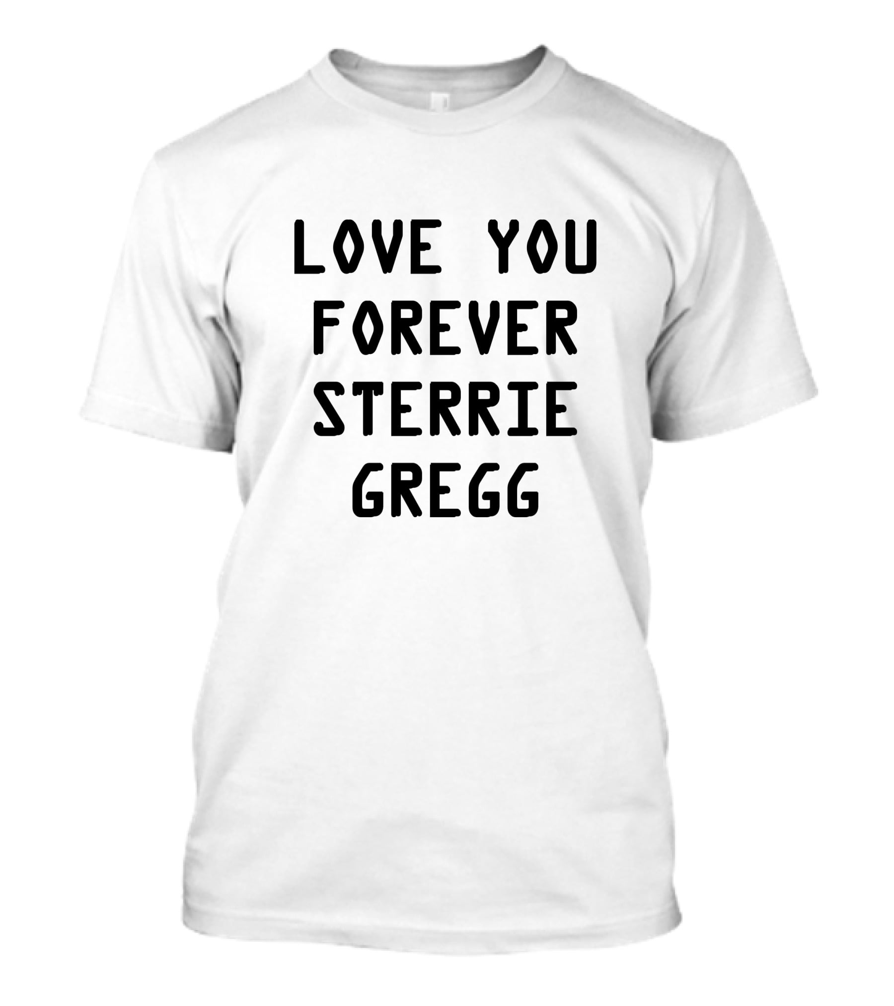 Love You Forever Sterrie Gregg Sterling Message T-Shirt