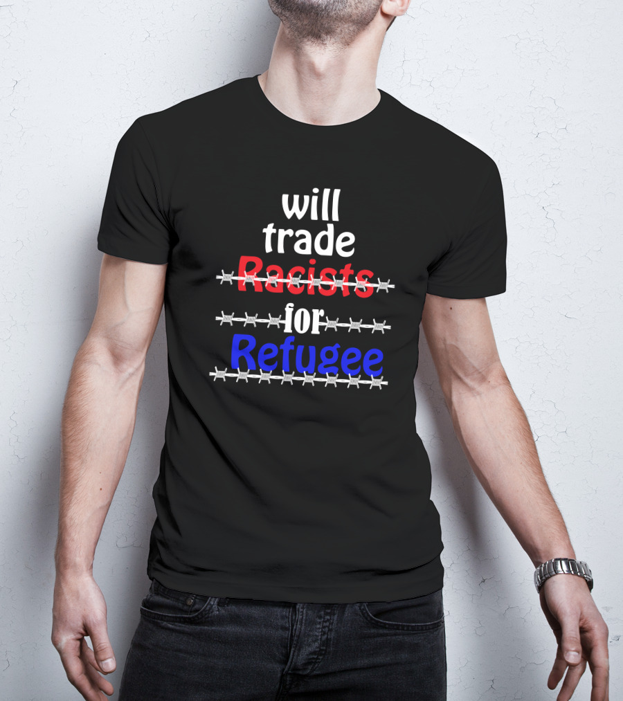 Will Trade Racists For Refugee Barbed Wire T-Shirt