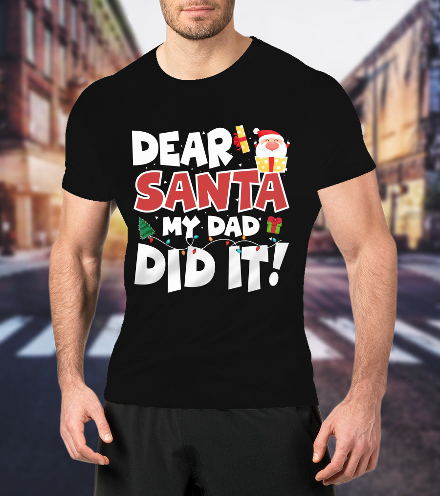 Dear Santa My Dad Did It Santa Claus Tree Gift Lights T-Shirt