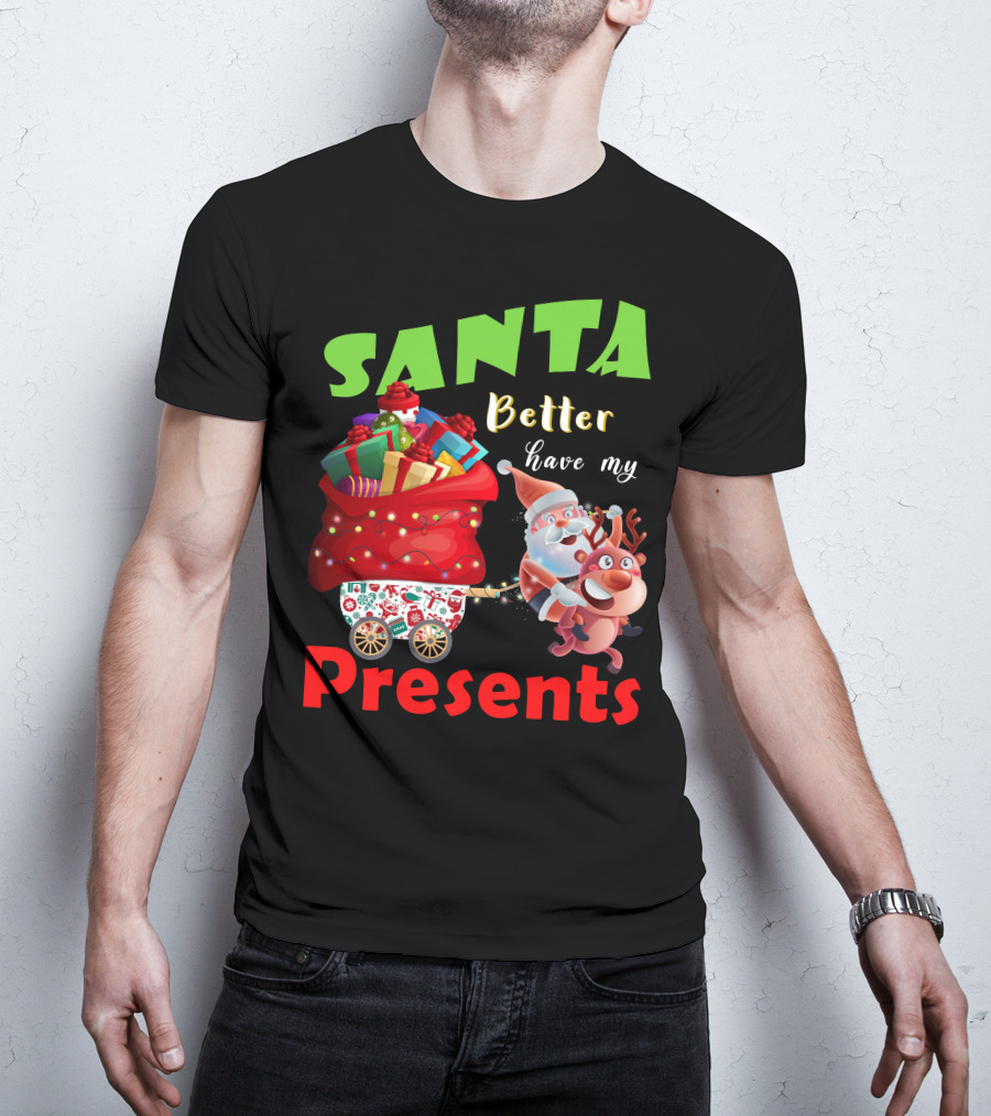 Santa Better Have My Presents Santa And Reindeer With Sack Of Gifts T-Shirt