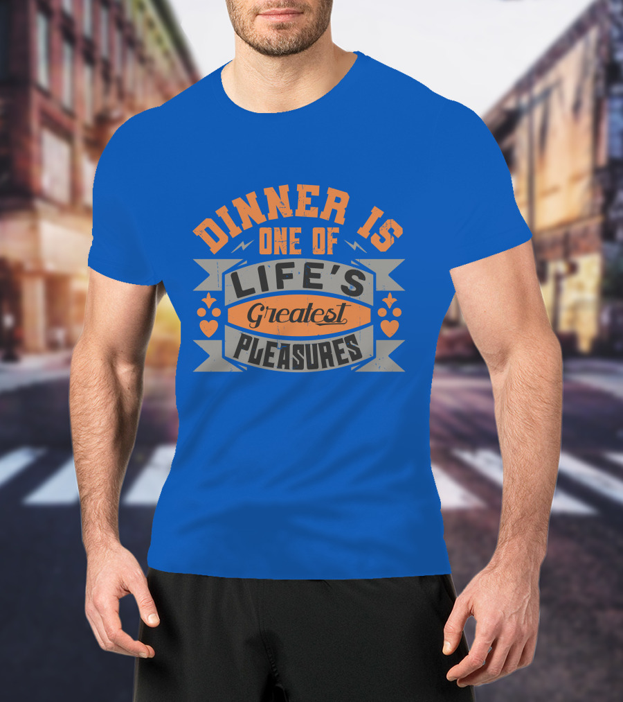 Dinner Is One Of Life's Greatest Pleasures T-Shirt